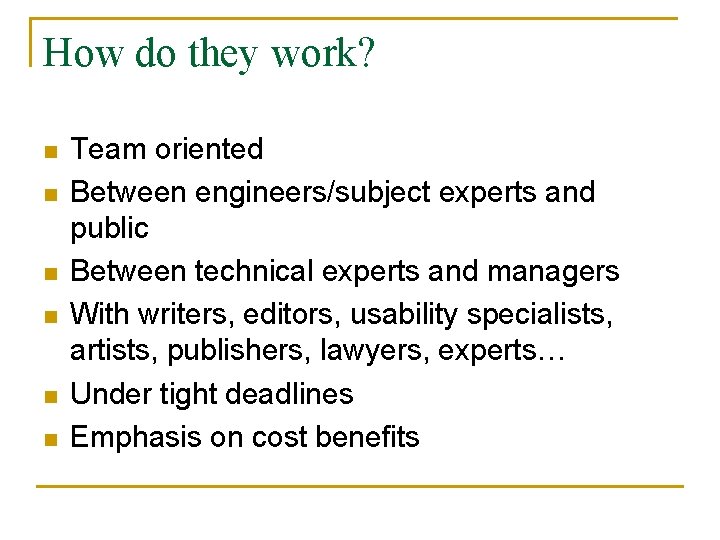 How do they work? n n n Team oriented Between engineers/subject experts and public