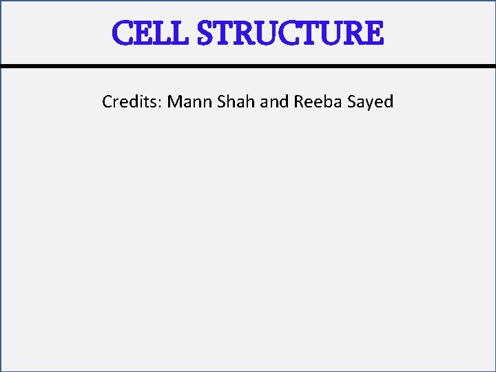 CELL STRUCTURE Credits: Mann Shah and Reeba Sayed 