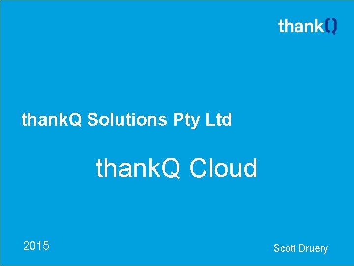 thank. Q Solutions Pty Ltd thank. Q Cloud 2015 Scott Druery 