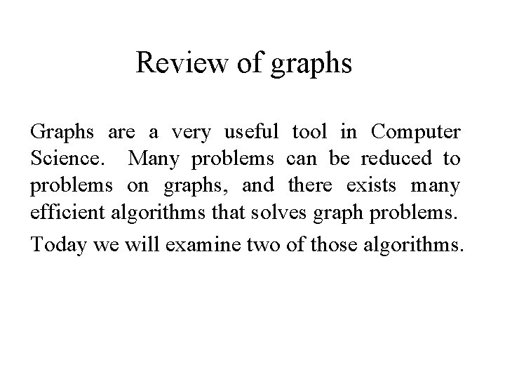 Review of graphs Graphs are a very useful tool in Computer Science. Many problems