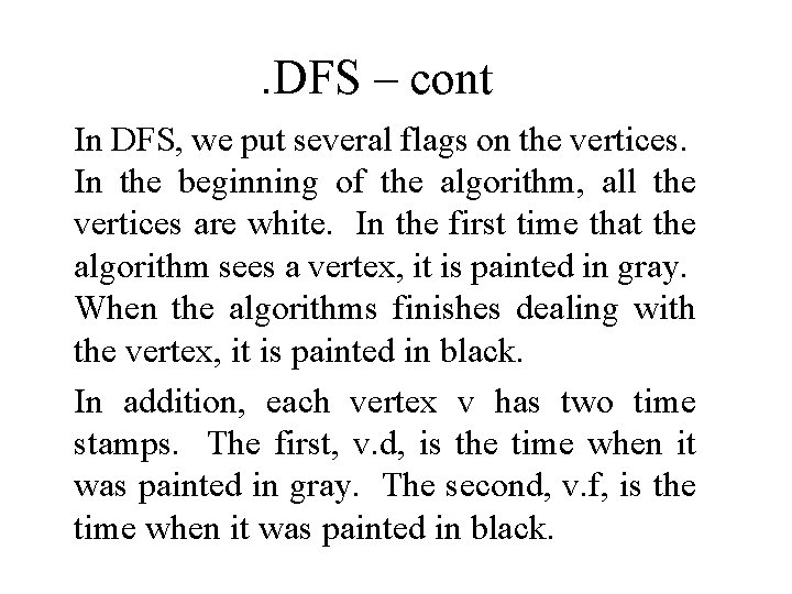 . DFS – cont In DFS, we put several flags on the vertices. In