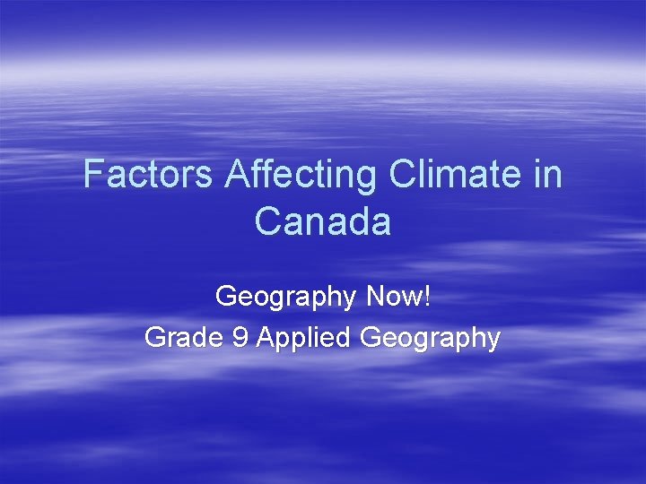Factors Affecting Climate in Canada Geography Now! Grade 9 Applied Geography 