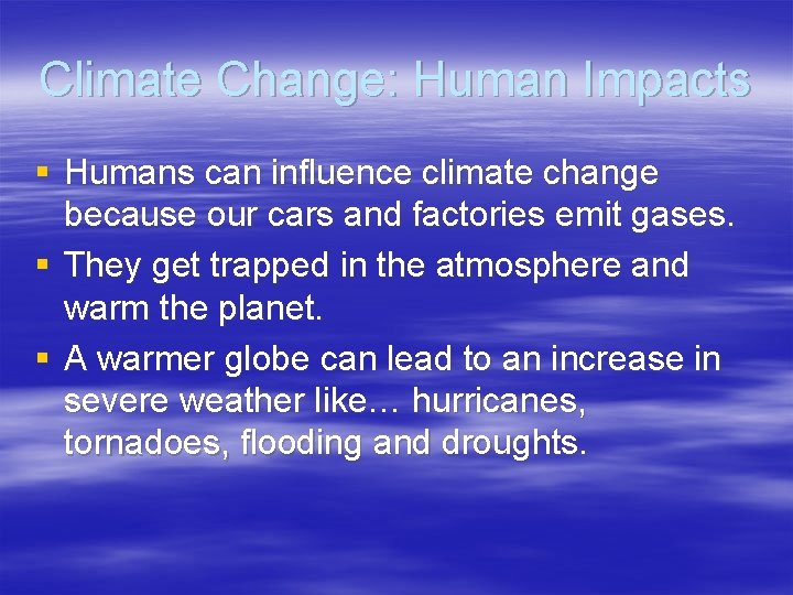 Climate Change: Human Impacts § Humans can influence climate change because our cars and