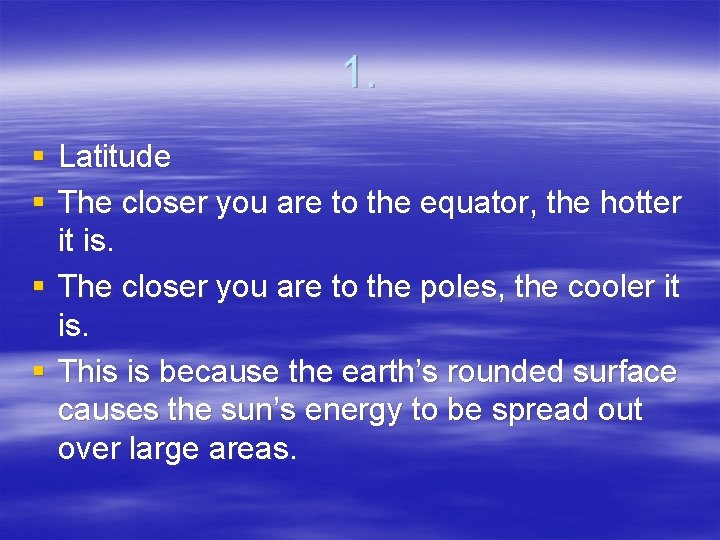1. § Latitude § The closer you are to the equator, the hotter it