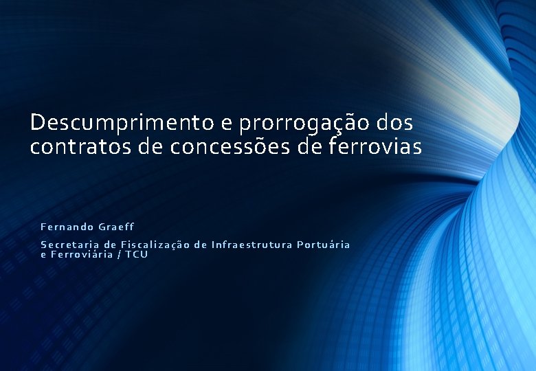 Descumprimento e prorrogação dos contratos de concessões de ferrovias Fernando Graeff Secretaria de Fiscalização