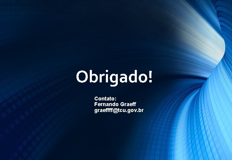 Obrigado! Contato: Fernando Graeff graeffff@tcu. gov. br 