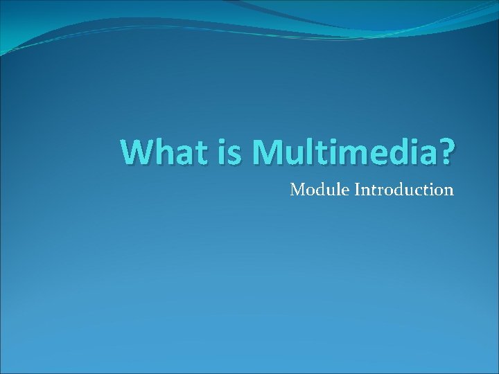 What is Multimedia? Module Introduction 