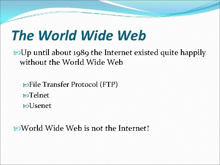 The World Wide Web Up until about 1989 the Internet existed quite happily without