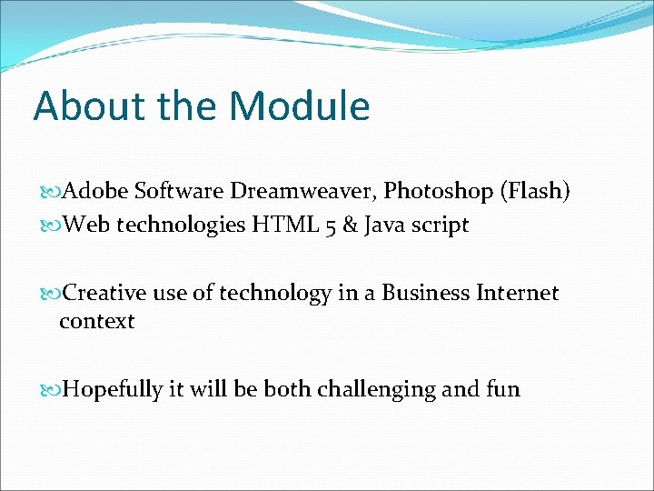 About the Module Adobe Software Dreamweaver, Photoshop (Flash) Web technologies HTML 5 & Java