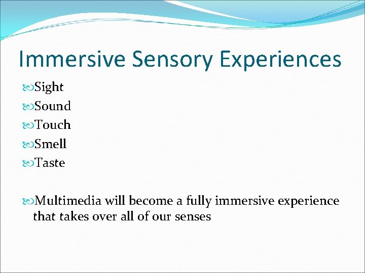 Immersive Sensory Experiences Sight Sound Touch Smell Taste Multimedia will become a fully immersive