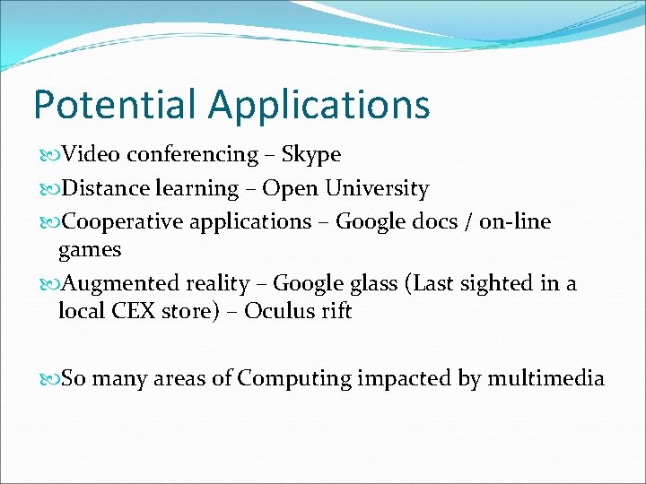 Potential Applications Video conferencing – Skype Distance learning – Open University Cooperative applications –