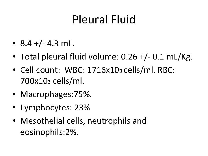 Pleural Fluid • 8. 4 +/- 4. 3 m. L. • Total pleural fluid Pleural Fluid • 8. 4 +/- 4. 3 m. L. • Total pleural fluid
