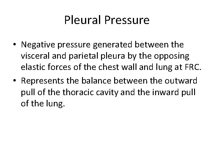 Pleural Pressure • Negative pressure generated between the visceral and parietal pleura by the Pleural Pressure • Negative pressure generated between the visceral and parietal pleura by the
