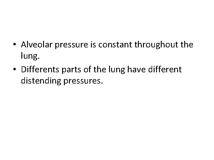  • Alveolar pressure is constant throughout the lung. • Differents parts of the