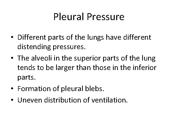 Pleural Pressure • Different parts of the lungs have different distending pressures. • The