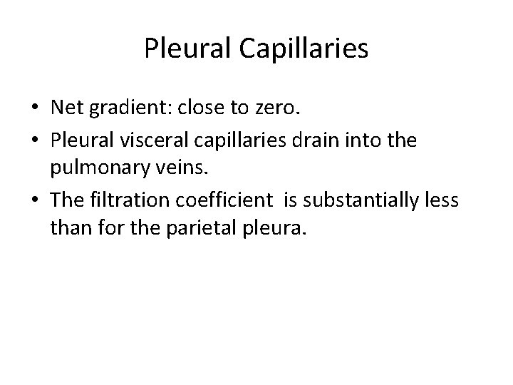 Pleural Capillaries • Net gradient: close to zero. • Pleural visceral capillaries drain into