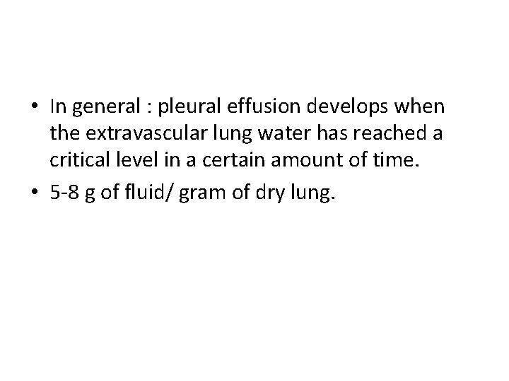 • In general : pleural effusion develops when the extravascular lung water has • In general : pleural effusion develops when the extravascular lung water has