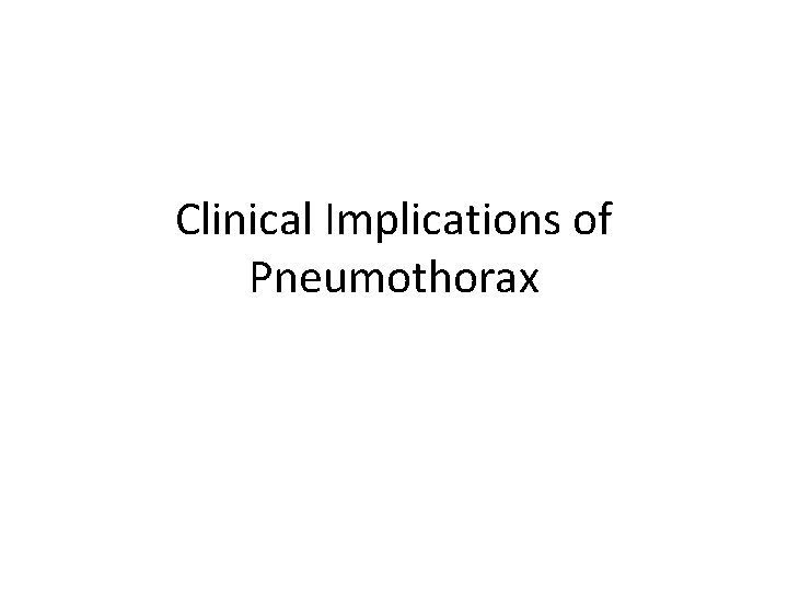 Clinical Implications of Pneumothorax Clinical Implications of Pneumothorax