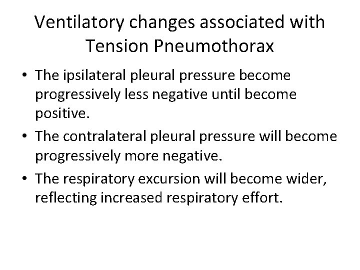 Ventilatory changes associated with Tension Pneumothorax • The ipsilateral pleural pressure become progressively less Ventilatory changes associated with Tension Pneumothorax • The ipsilateral pleural pressure become progressively less