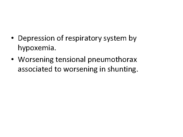  • Depression of respiratory system by hypoxemia. • Worsening tensional pneumothorax associated to