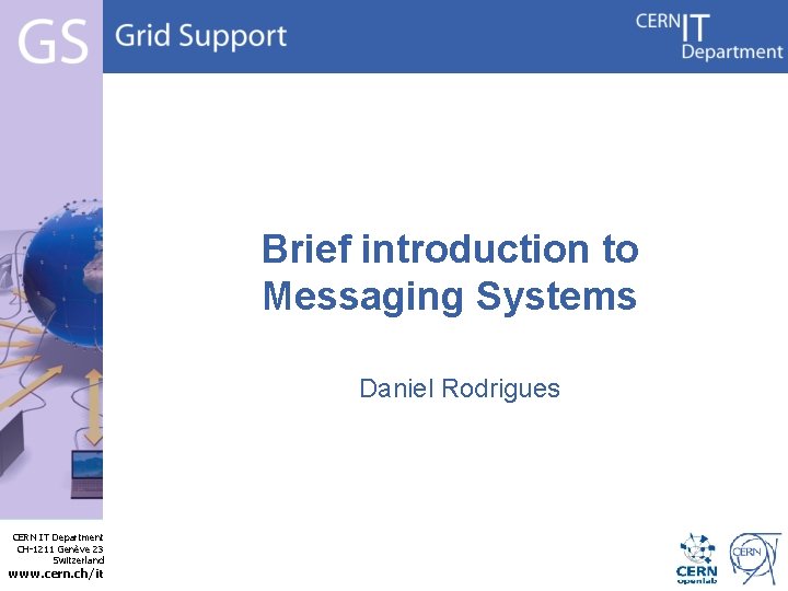 Brief introduction to Messaging Systems Daniel Rodrigues CERN IT Department CH-1211 Genève 23 Switzerland
