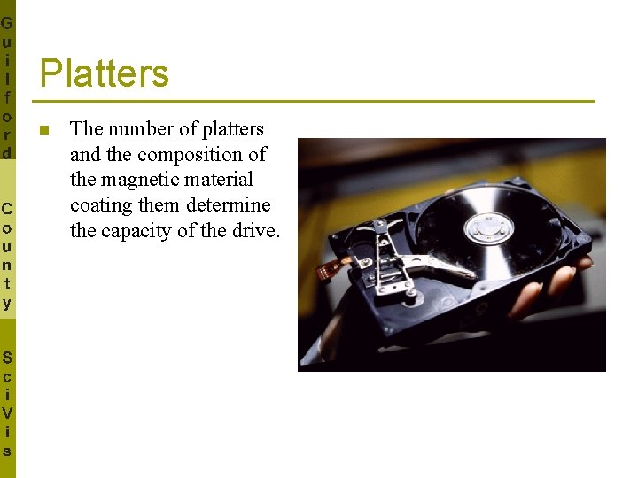 Platters n The number of platters and the composition of the magnetic material coating