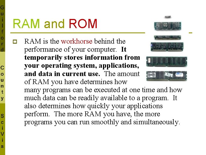 RAM and ROM p RAM is the workhorse behind the performance of your computer.