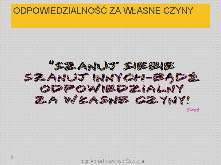 ODPOWIEDZIALNOŚĆ ZA WŁASNE CZYNY mgr Anna Krawczyk-Sawicka 