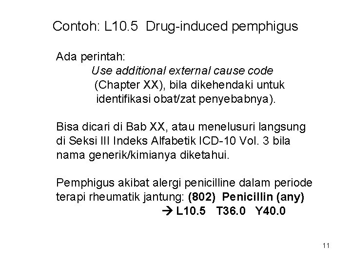 Contoh: L 10. 5 Drug-induced pemphigus Ada perintah: Use additional external cause code (Chapter