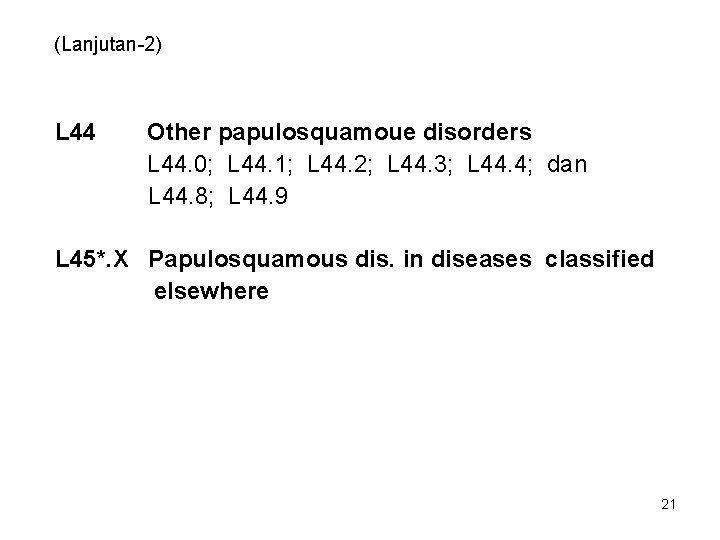 (Lanjutan-2) L 44 Other papulosquamoue disorders L 44. 0; L 44. 1; L 44.