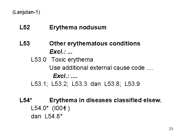 (Lanjutan-1) L 52 L 53 Erythema nodusum Other erythematous conditions Excl. : . .