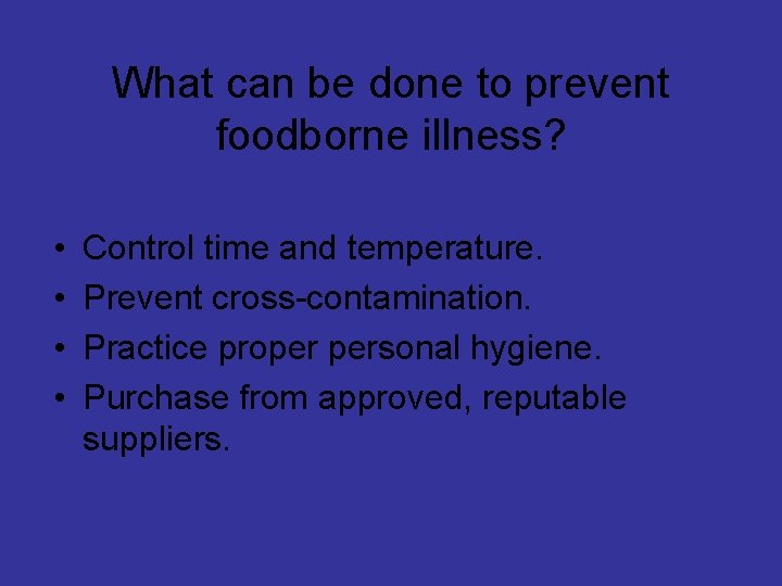 What can be done to prevent foodborne illness? • • Control time and temperature.