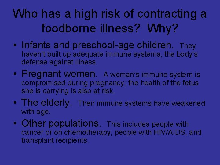 Who has a high risk of contracting a foodborne illness? Why? • Infants and