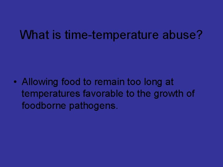 What is time-temperature abuse? • Allowing food to remain too long at temperatures favorable