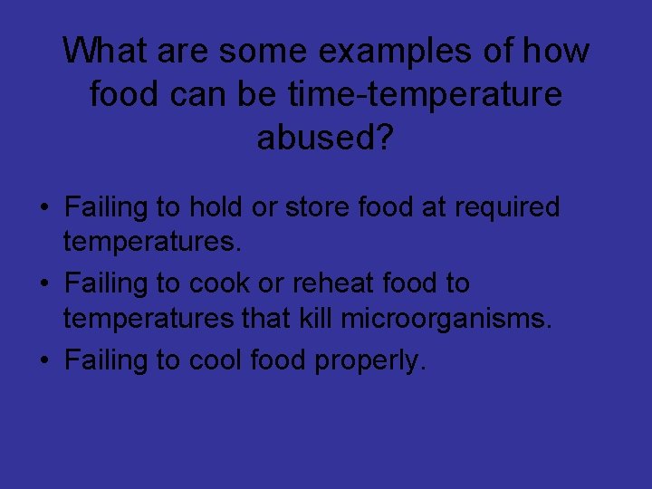 What are some examples of how food can be time-temperature abused? • Failing to