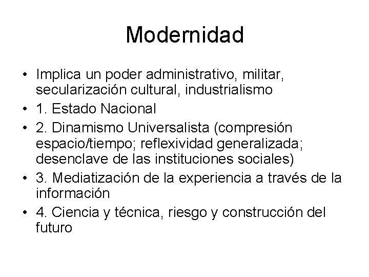 Modernidad • Implica un poder administrativo, militar, secularización cultural, industrialismo • 1. Estado Nacional