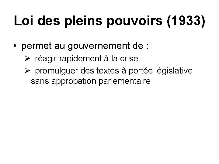 Loi des pleins pouvoirs (1933) • permet au gouvernement de : Ø réagir rapidement
