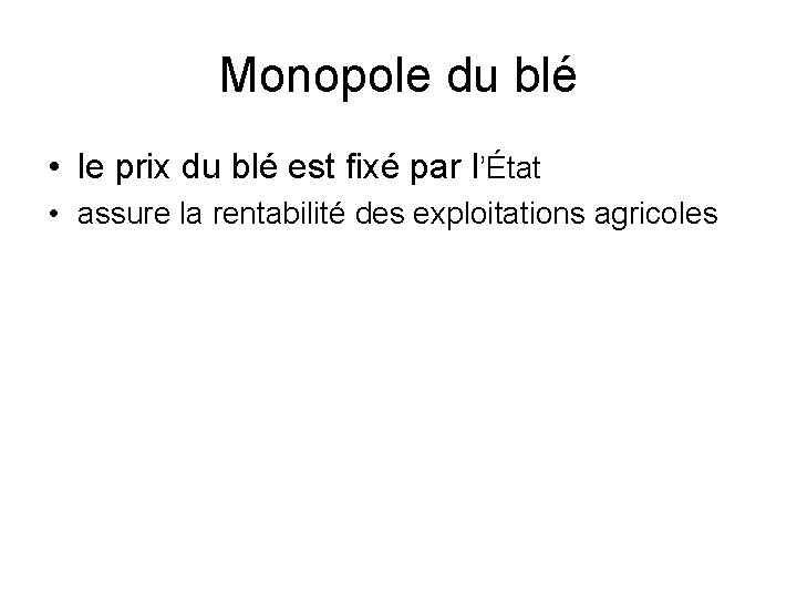 Monopole du blé • le prix du blé est fixé par l’État • assure
