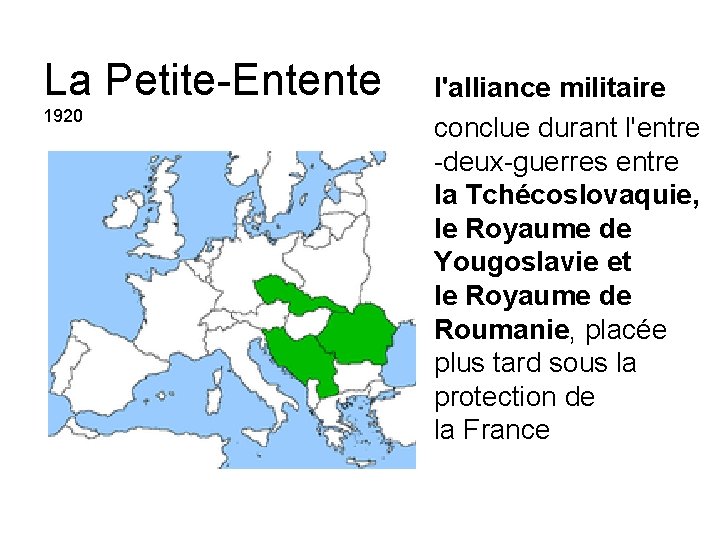 La Petite-Entente 1920 l'alliance militaire conclue durant l'entre -deux-guerres entre la Tchécoslovaquie, le Royaume