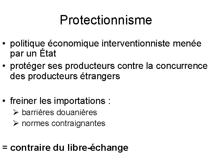 Protectionnisme • politique économique interventionniste menée par un État • protéger ses producteurs contre