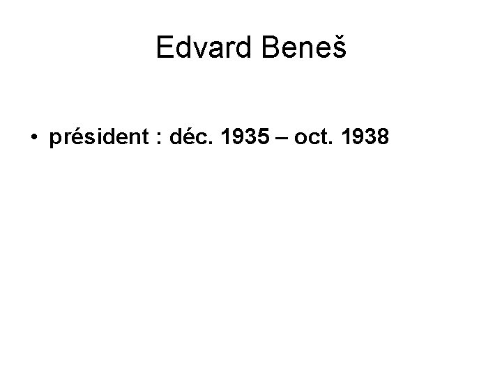 Edvard Beneš • président : déc. 1935 – oct. 1938 