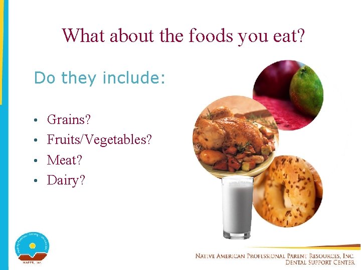What about the foods you eat? Do they include: Grains? • Fruits/Vegetables? • Meat?
