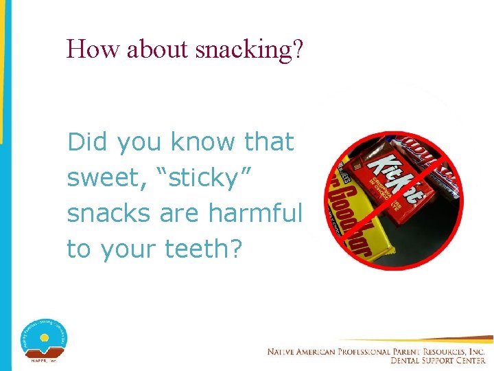 How about snacking? Did you know that sweet, “sticky” snacks are harmful to your