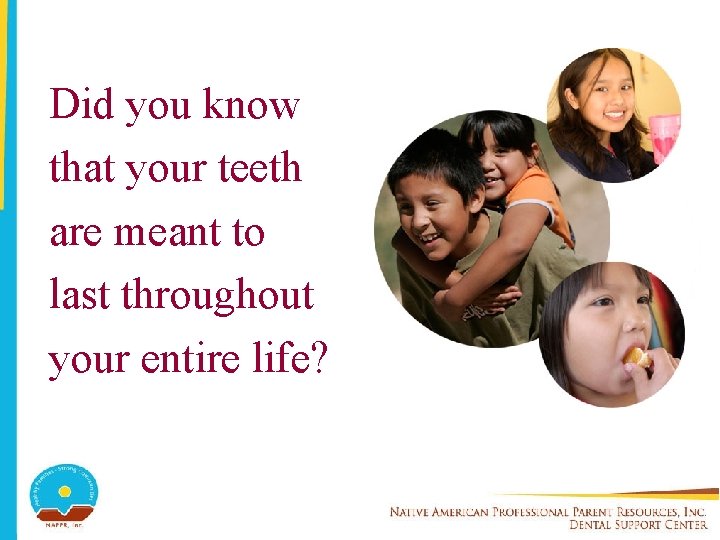 Did you know that your teeth are meant to last throughout your entire life?