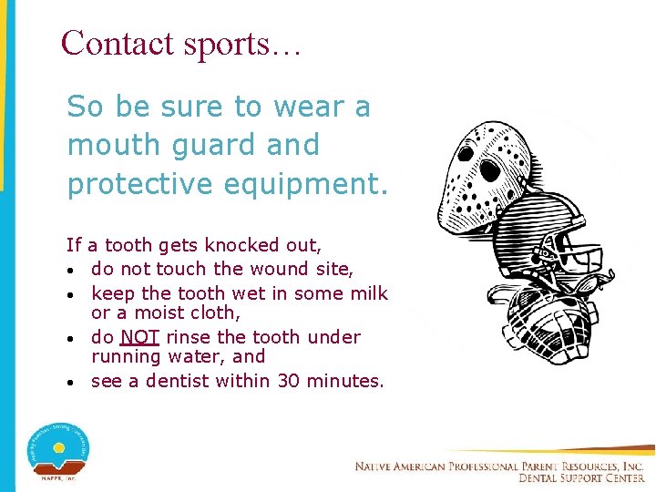 Contact sports… So be sure to wear a mouth guard and protective equipment. If