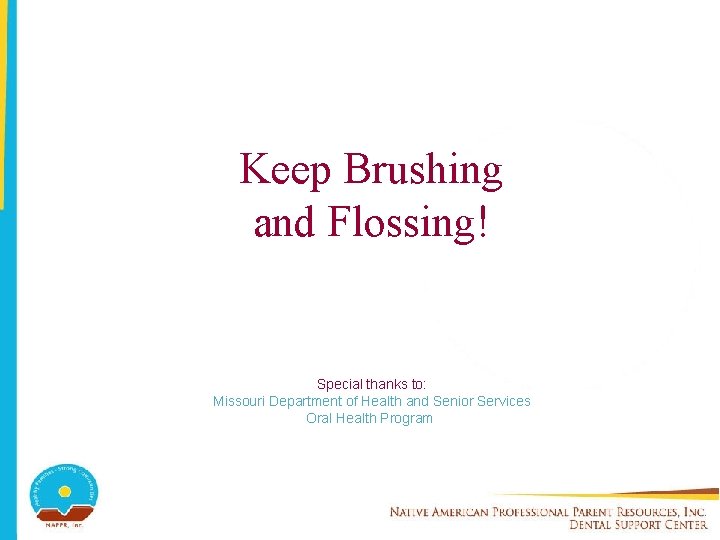 Keep Brushing and Flossing! Special thanks to: Missouri Department of Health and Senior Services