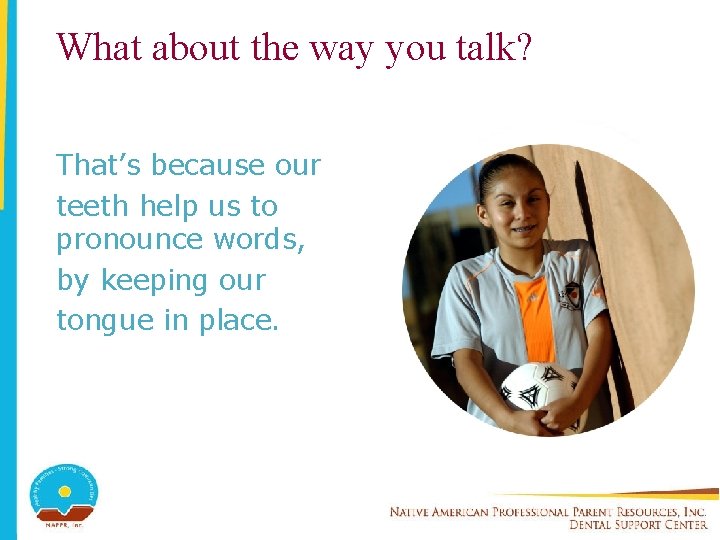 What about the way you talk? That’s because our teeth help us to pronounce