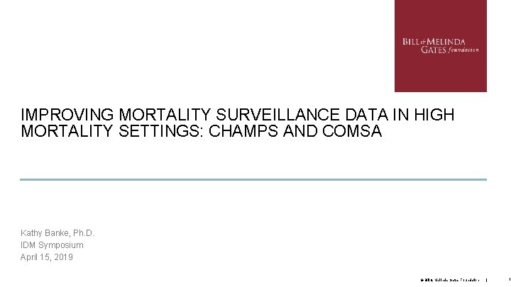 IMPROVING MORTALITY SURVEILLANCE DATA IN HIGH MORTALITY SETTINGS: CHAMPS AND COMSA Kathy Banke, Ph.