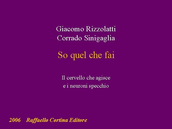 Giacomo Rizzolatti Corrado Sinigaglia So quel che fai Il cervello che agisce e i