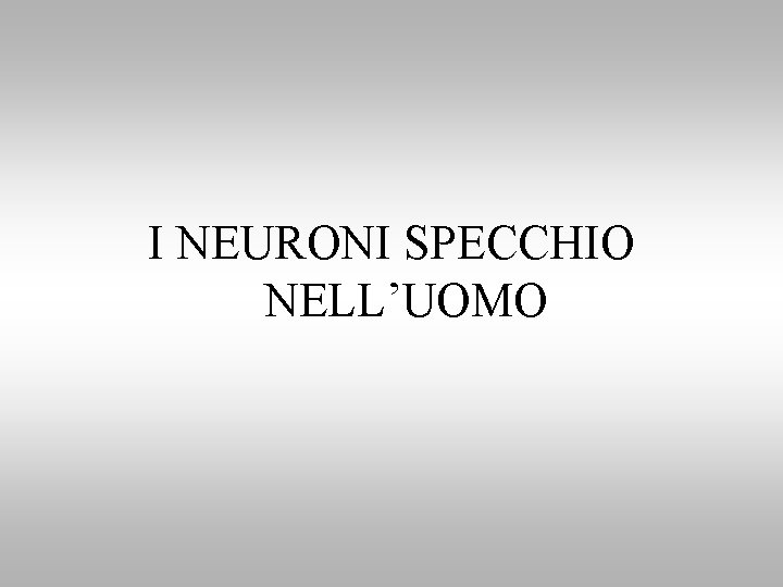 I NEURONI SPECCHIO NELL’UOMO 